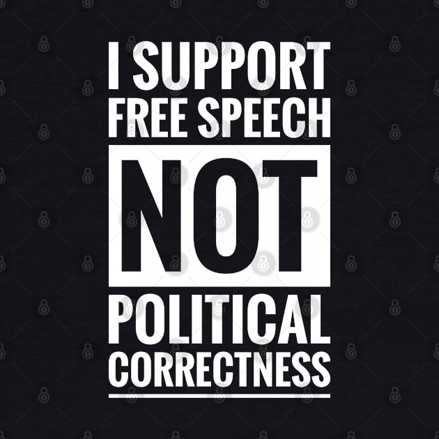 I SUPPORT FREE SPEECH NOT POLITICAL CORRECTNESS by ReviloTees